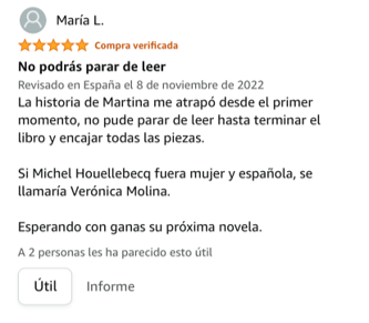 La historia de Martina me atrapó desde el primer momento, no pude parar de leer hasta terminar el libro y encajar todas las piezas.

Si Michel Houellebecq fuera mujer y española, se llamaría Verónica Molina.

Esperando con ganas su próxima novela.